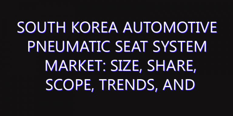South Korea Automotive Pneumatic Seat System Market: Size, Share, Scope, Trends, and Forecast-2026-2035