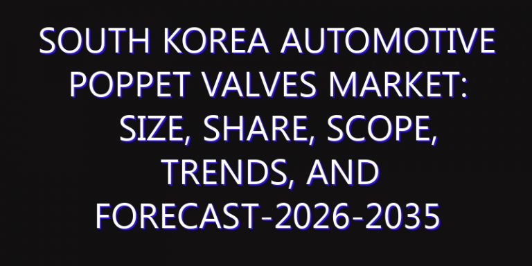 South Korea Automotive Poppet Valves Market: Size, Share, Scope, Trends, and Forecast-2026-2035