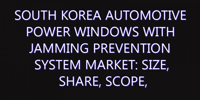 South Korea Automotive Power Windows with Jamming Prevention System Market: Size, Share, Scope, Trends, and Forecast-2026-2035