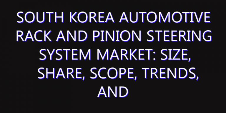 South Korea Automotive Rack and Pinion Steering System Market: Size, Share, Scope, Trends, and Forecast-2026-2035