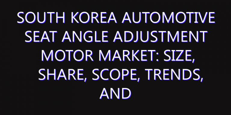 South Korea Automotive Seat Angle Adjustment Motor Market: Size, Share, Scope, Trends, and Forecast-2026-2035