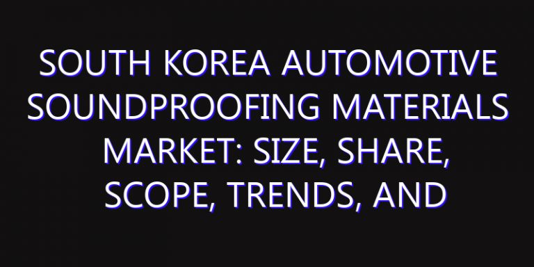 South Korea Automotive Soundproofing Materials Market: Size, Share, Scope, Trends, and Forecast-2026-2035