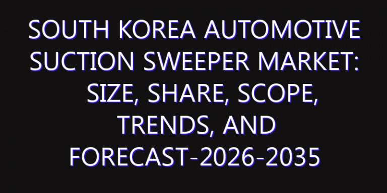 South Korea Automotive Suction Sweeper Market: Size, Share, Scope, Trends, and Forecast-2026-2035