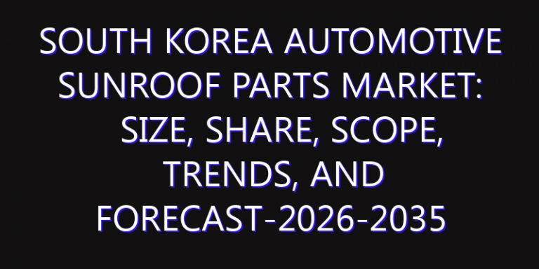 South Korea Automotive Sunroof Parts Market: Size, Share, Scope, Trends, and Forecast-2026-2035