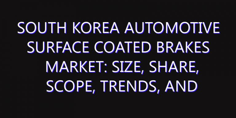 South Korea Automotive Surface Coated Brakes Market: Size, Share, Scope, Trends, and Forecast-2026-2035