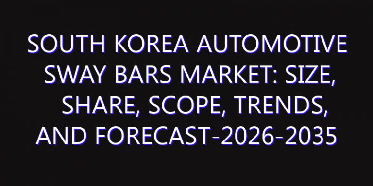 South Korea Automotive Sway Bars Market: Size, Share, Scope, Trends, and Forecast-2026-2035