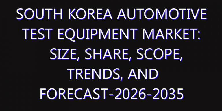 South Korea Automotive Test Equipment Market: Size, Share, Scope, Trends, and Forecast-2026-2035
