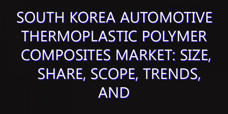 South Korea Automotive Thermoplastic Polymer Composites Market: Size, Share, Scope, Trends, and Forecast-2026-2035
