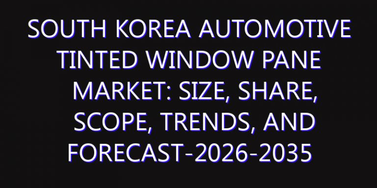 South Korea Automotive Tinted Window Pane Market: Size, Share, Scope, Trends, and Forecast-2026-2035