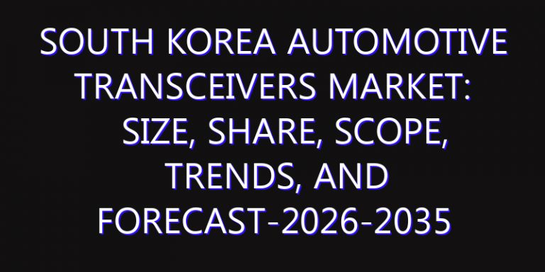 South Korea Automotive Transceivers Market: Size, Share, Scope, Trends, and Forecast-2026-2035