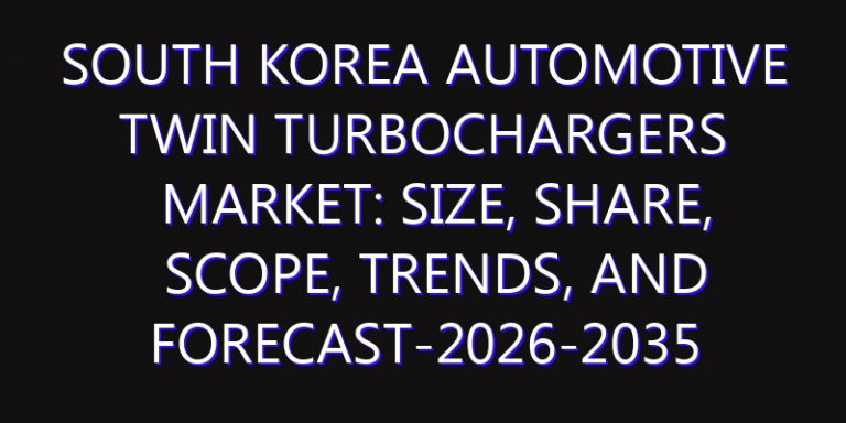 South Korea Automotive Twin Turbochargers Market: Size, Share, Scope, Trends, and Forecast-2026-2035