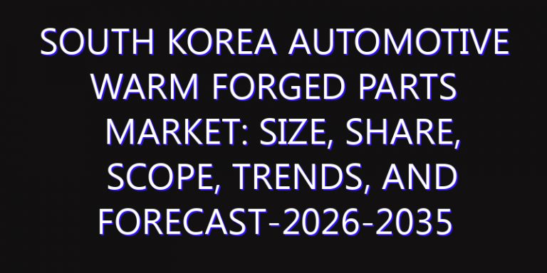 South Korea Automotive Warm Forged Parts Market: Size, Share, Scope, Trends, and Forecast-2026-2035