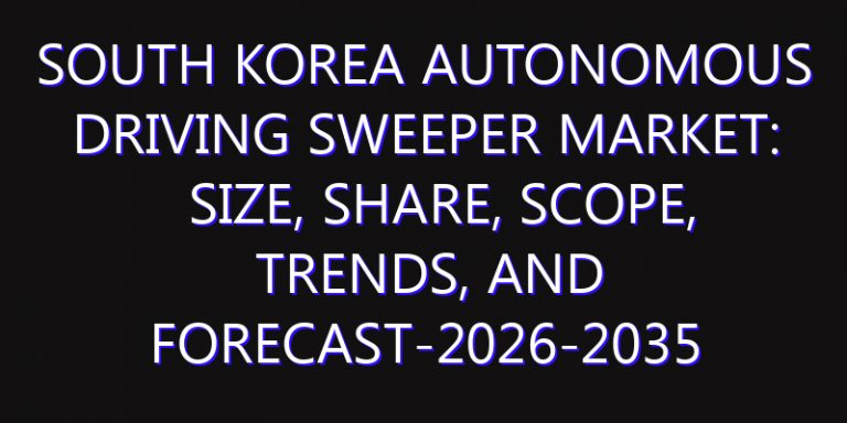 South Korea Autonomous Driving Sweeper Market: Size, Share, Scope, Trends, and Forecast-2026-2035