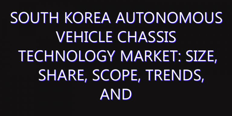 South Korea Autonomous Vehicle Chassis Technology Market: Size, Share, Scope, Trends, and Forecast-2026-2035