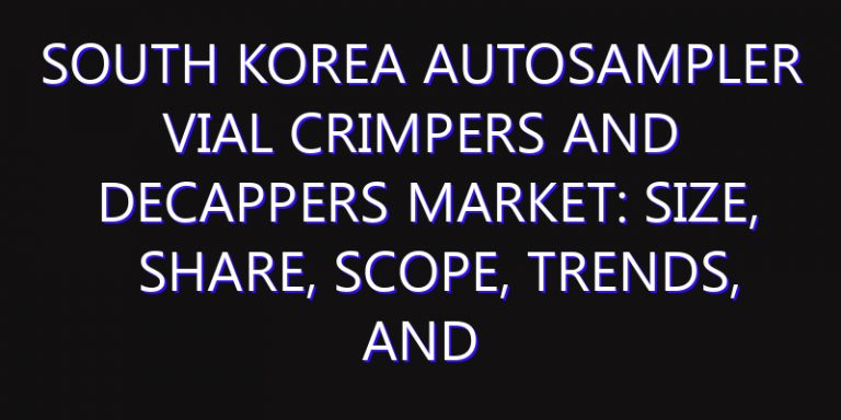 South Korea Autosampler Vial Crimpers and Decappers Market: Size, Share, Scope, Trends, and Forecast-2026-2035
