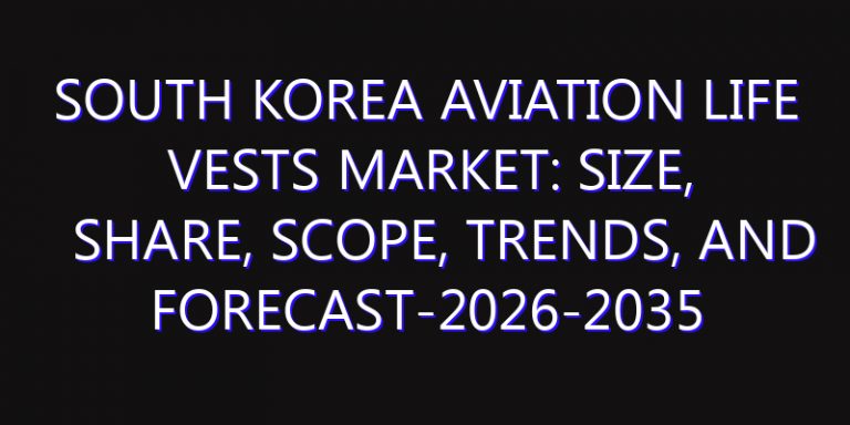 South Korea Aviation Life Vests Market: Size, Share, Scope, Trends, and Forecast-2026-2035