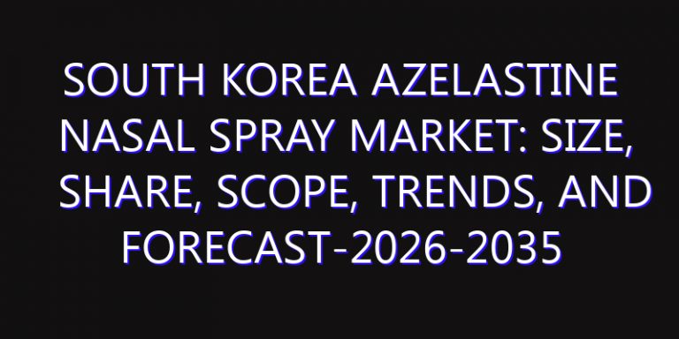 South Korea Azelastine Nasal Spray Market: Size, Share, Scope, Trends, and Forecast-2026-2035