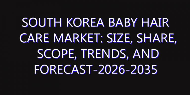 South Korea Baby Hair Care Market: Size, Share, Scope, Trends, and Forecast-2026-2035