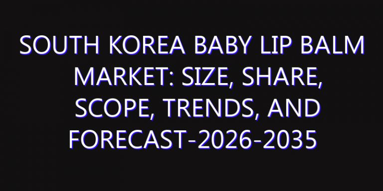 South Korea Baby Lip Balm Market: Size, Share, Scope, Trends, and Forecast-2026-2035