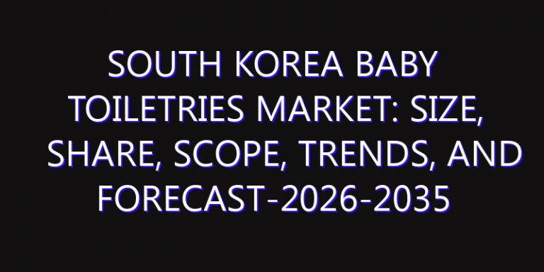 South Korea Baby Toiletries Market: Size, Share, Scope, Trends, and Forecast-2026-2035