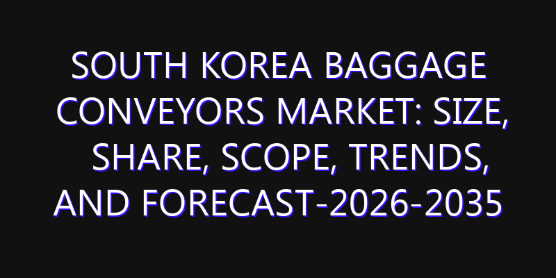 South Korea Baggage Conveyors Market: Size, Share, Scope, Trends, and Forecast-2026-2035