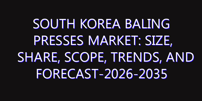 South Korea Baling Presses Market: Size, Share, Scope, Trends, and Forecast-2026-2035
