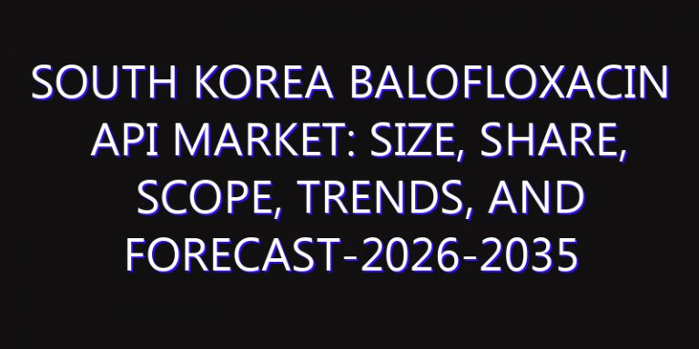 South Korea Balofloxacin API Market: Size, Share, Scope, Trends, and Forecast-2026-2035