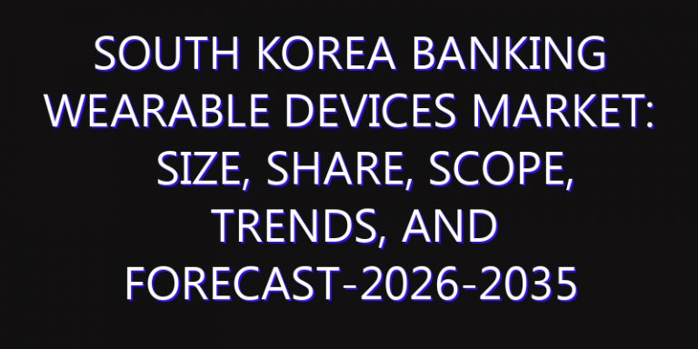 South Korea Banking Wearable Devices Market: Size, Share, Scope, Trends, and Forecast-2026-2035