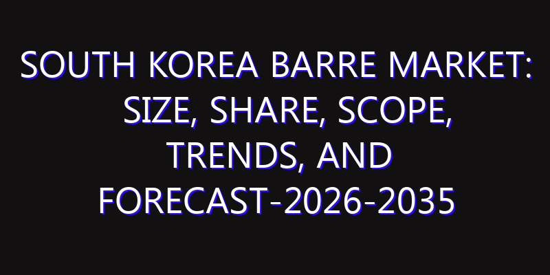 South Korea Barre Market: Size, Share, Scope, Trends, and Forecast-2026-2035