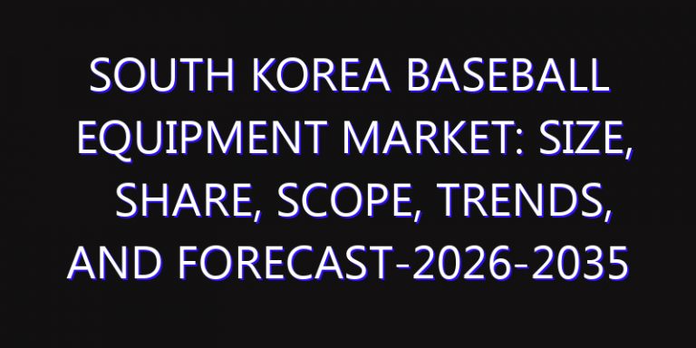 South Korea Baseball Equipment Market: Size, Share, Scope, Trends, and Forecast-2026-2035
