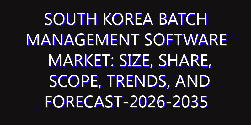 South Korea Batch Management Software Market: Size, Share, Scope, Trends, and Forecast-2026-2035