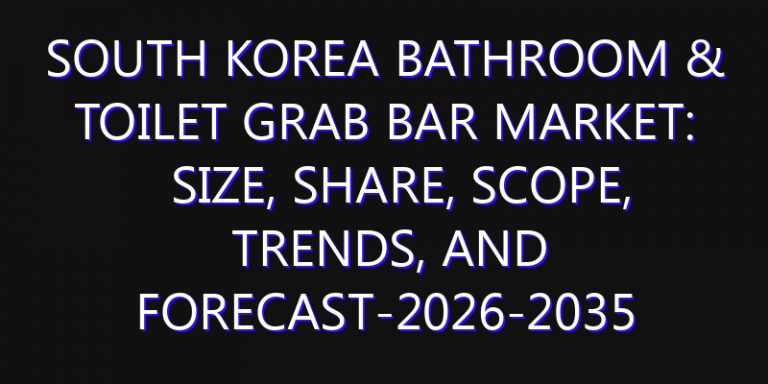 South Korea Bathroom & Toilet Grab Bar Market: Size, Share, Scope, Trends, and Forecast-2026-2035