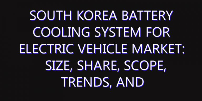 South Korea Battery Cooling System for Electric Vehicle Market: Size, Share, Scope, Trends, and Forecast-2026-2035