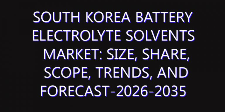 South Korea Battery Electrolyte Solvents Market: Size, Share, Scope, Trends, and Forecast-2026-2035