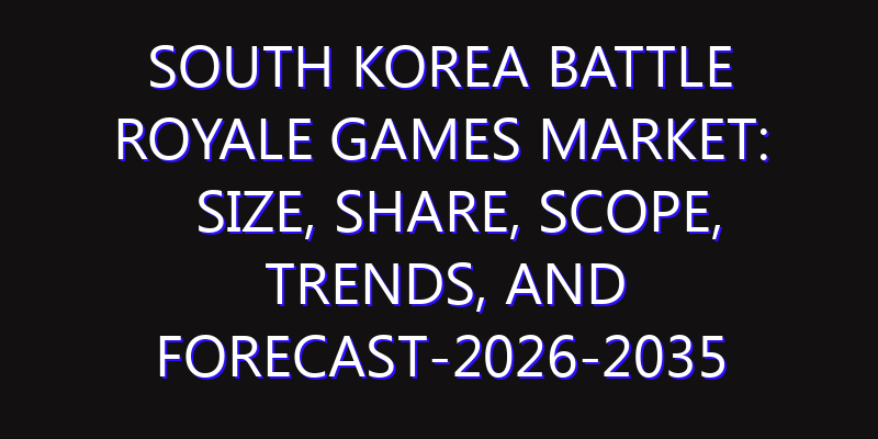 South Korea Battle Royale Games Market: Size, Share, Scope, Trends, and Forecast-2026-2035