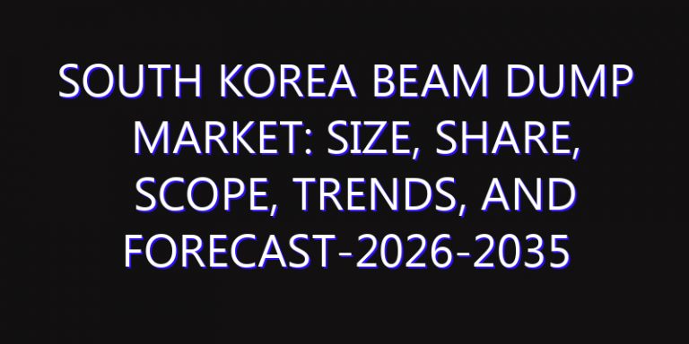 South Korea Beam Dump Market: Size, Share, Scope, Trends, and Forecast-2026-2035