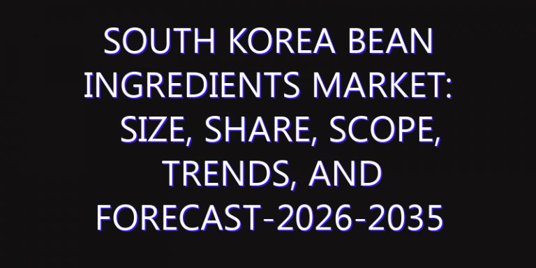 South Korea Bean Ingredients Market: Size, Share, Scope, Trends, and Forecast-2026-2035