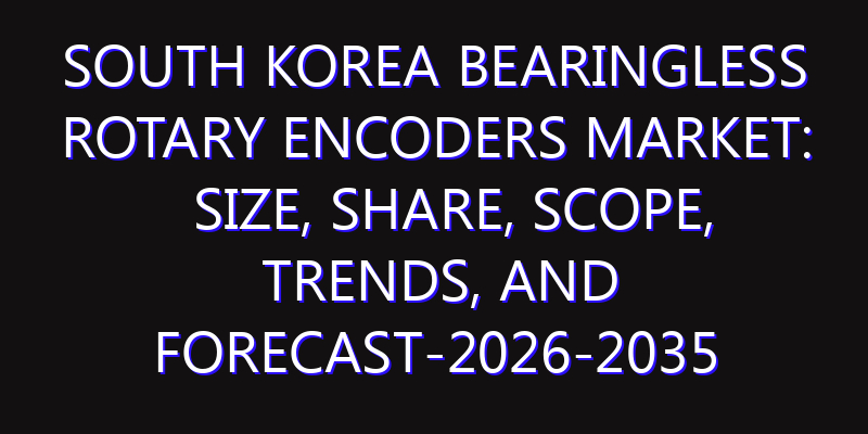 South Korea Bearingless Rotary Encoders Market: Size, Share, Scope, Trends, and Forecast-2026-2035