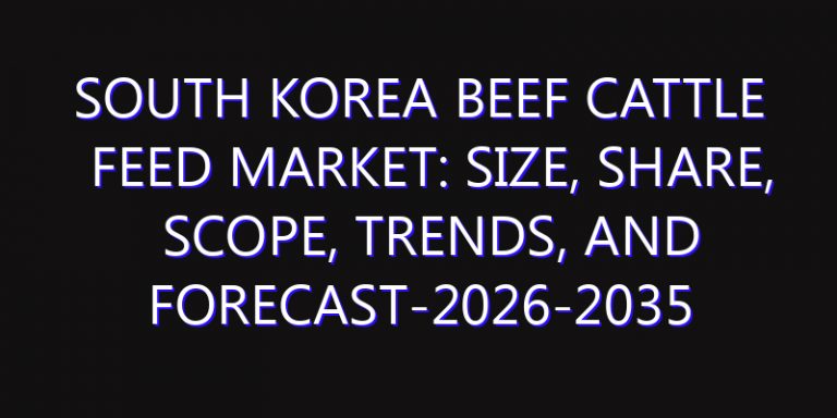 South Korea Beef Cattle Feed Market: Size, Share, Scope, Trends, and Forecast-2026-2035