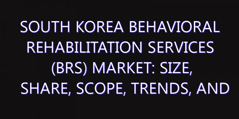 South Korea Behavioral Rehabilitation Services (BRS) Market: Size, Share, Scope, Trends, and Forecast-2026-2035