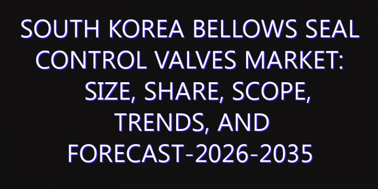 South Korea Bellows Seal Control Valves Market: Size, Share, Scope, Trends, and Forecast-2026-2035