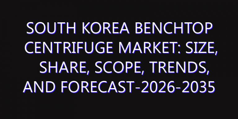South Korea Benchtop Centrifuge Market: Size, Share, Scope, Trends, and Forecast-2026-2035