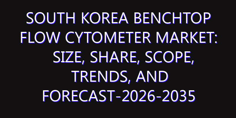 South Korea Benchtop Flow Cytometer Market: Size, Share, Scope, Trends, and Forecast-2026-2035
