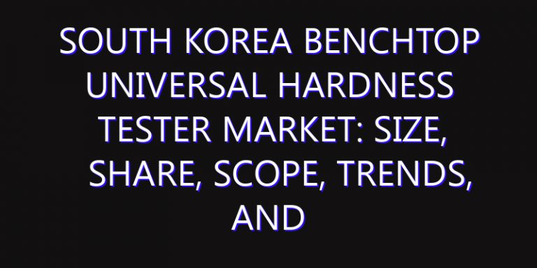 South Korea Benchtop Universal Hardness Tester Market: Size, Share, Scope, Trends, and Forecast-2026-2035