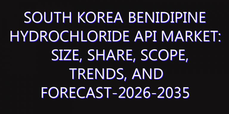 South Korea Benidipine Hydrochloride API Market: Size, Share, Scope, Trends, and Forecast-2026-2035