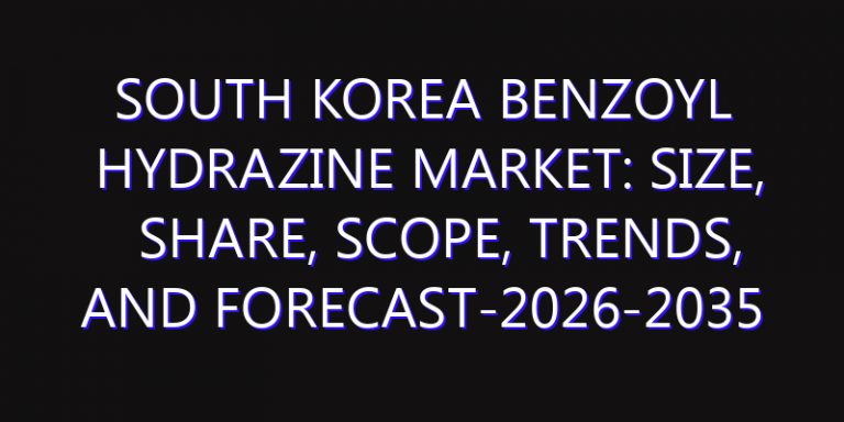 South Korea Benzoyl Hydrazine Market: Size, Share, Scope, Trends, and Forecast-2026-2035