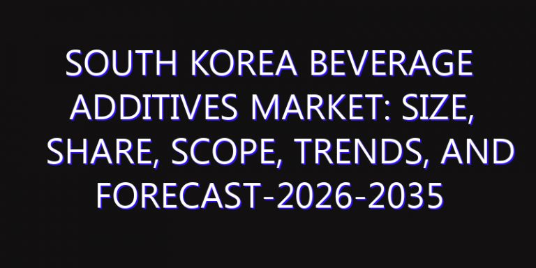 South Korea Beverage Additives Market: Size, Share, Scope, Trends, and Forecast-2026-2035