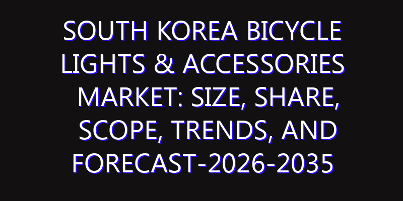 South Korea Bicycle Lights & Accessories Market: Size, Share, Scope, Trends, and Forecast-2026-2035