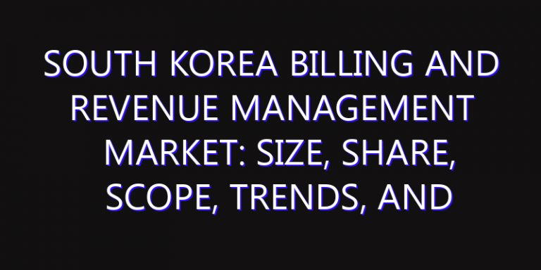 South Korea Billing and Revenue Management Market: Size, Share, Scope, Trends, and Forecast-2026-2035