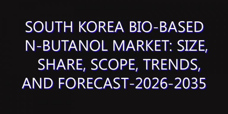 South Korea Bio-Based N-butanol Market: Size, Share, Scope, Trends, and Forecast-2026-2035